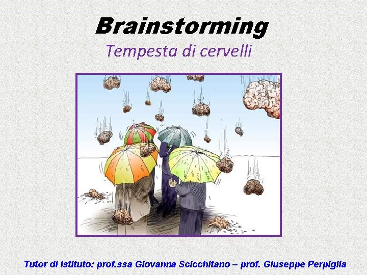 Brainstorming Tempesta di cervelli Tutor di Istituto: prof. ssa Giovanna Scicchitano – prof. Giuseppe