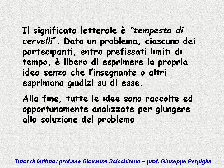 Il significato letterale è “tempesta di cervelli”. Dato un problema, ciascuno dei partecipanti, entro