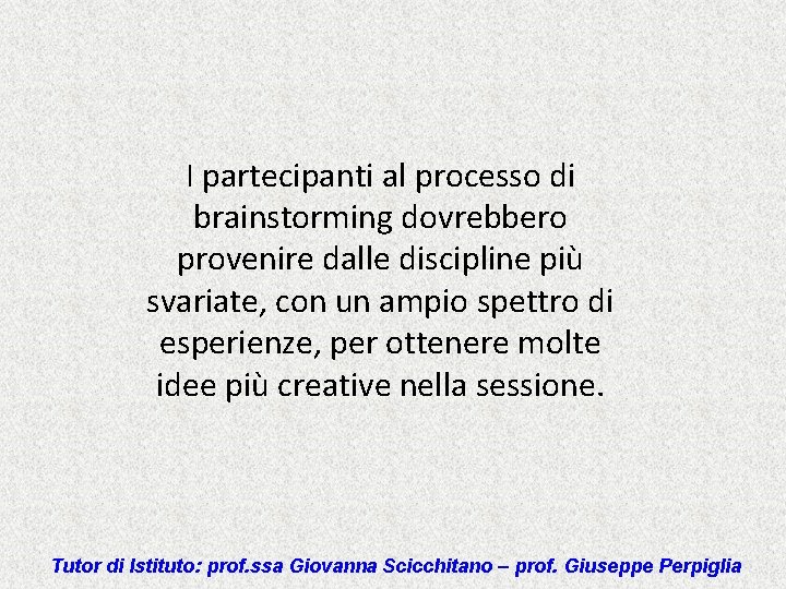 I partecipanti al processo di brainstorming dovrebbero provenire dalle discipline più svariate, con un
