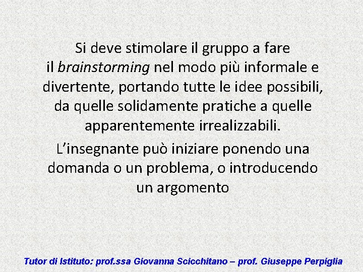 Si deve stimolare il gruppo a fare il brainstorming nel modo più informale e