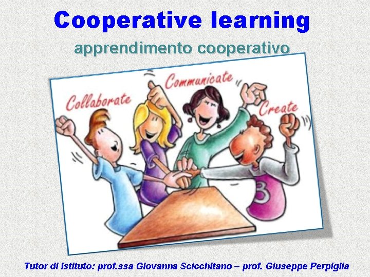 Cooperative learning apprendimento cooperativo Tutor di Istituto: prof. ssa Giovanna Scicchitano – prof. Giuseppe