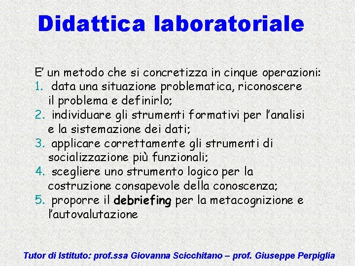 Didattica laboratoriale E’ un metodo che si concretizza in cinque operazioni: 1. data una