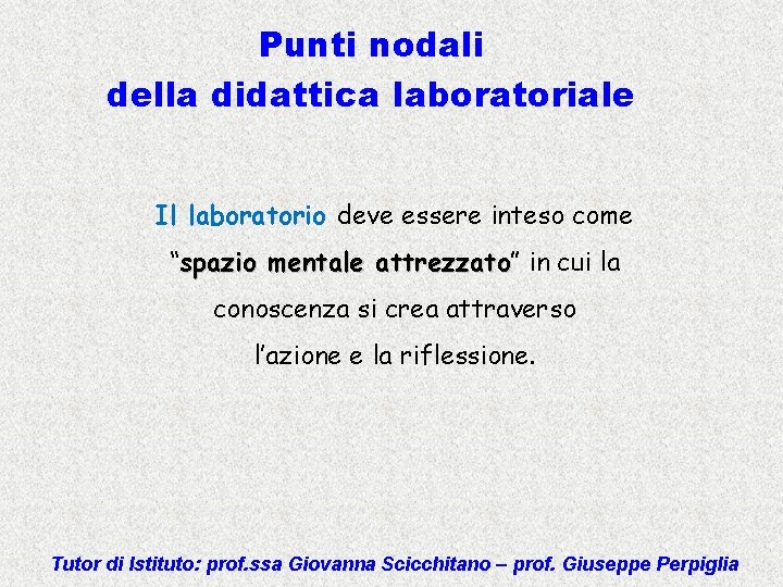 Punti nodali della didattica laboratoriale Il laboratorio deve essere inteso come “spazio mentale attrezzato”