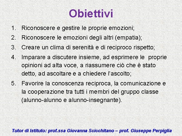 Obiettivi 1. Riconoscere e gestire le proprie emozioni; 2. Riconoscere le emozioni degli altri