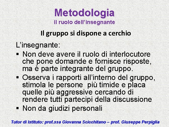 Metodologia il ruolo dell’insegnante Il gruppo si dispone a cerchio L’insegnante: § Non deve