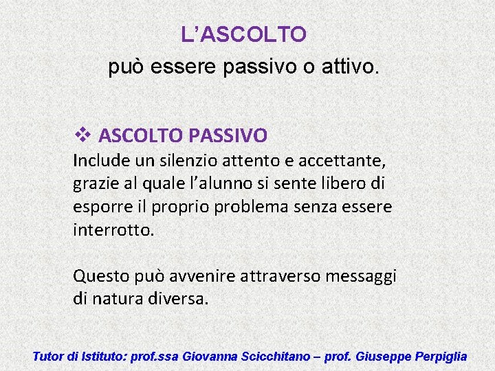 L’ASCOLTO può essere passivo o attivo. v ASCOLTO PASSIVO Include un silenzio attento e