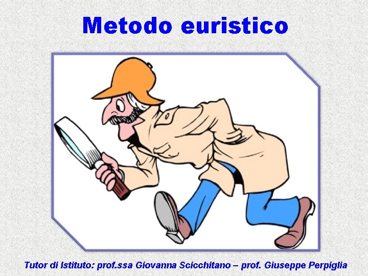 Metodo euristico Tutor di Istituto: prof. ssa Giovanna Scicchitano – prof. Giuseppe Perpiglia 