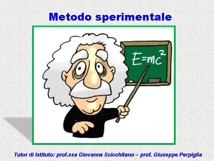 Metodo sperimentale Tutor di Istituto: prof. ssa Giovanna Scicchitano – prof. Giuseppe Perpiglia 