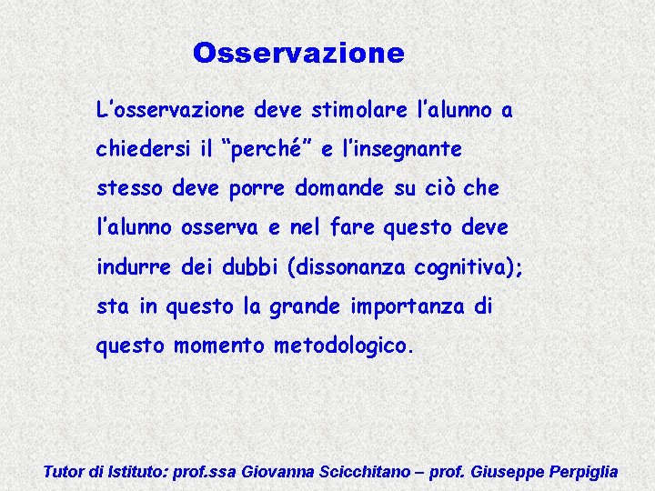 Osservazione L’osservazione deve stimolare l’alunno a chiedersi il “perché” e l’insegnante stesso deve porre