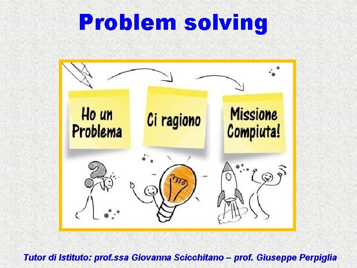 Problem solving Tutor di Istituto: prof. ssa Giovanna Scicchitano – prof. Giuseppe Perpiglia 