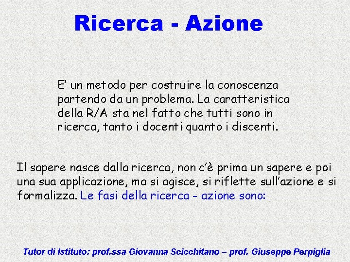 Ricerca - Azione E’ un metodo per costruire la conoscenza partendo da un problema.