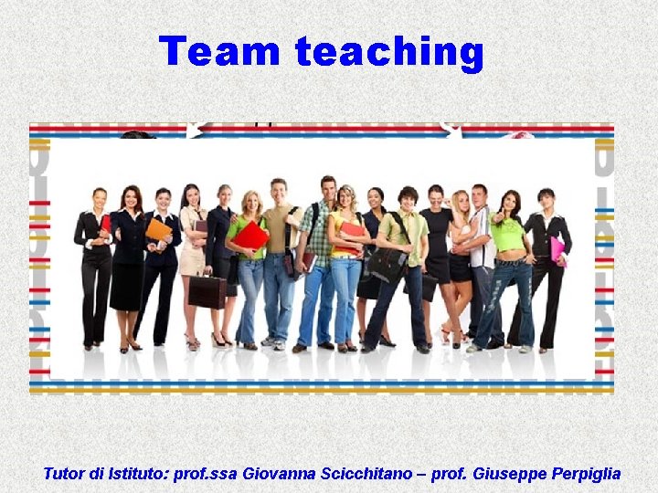 Team teaching Tutor di Istituto: prof. ssa Giovanna Scicchitano – prof. Giuseppe Perpiglia 