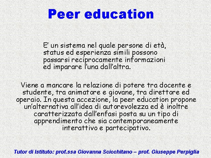 Peer education E’ un sistema nel quale persone di età, status ed esperienza simili