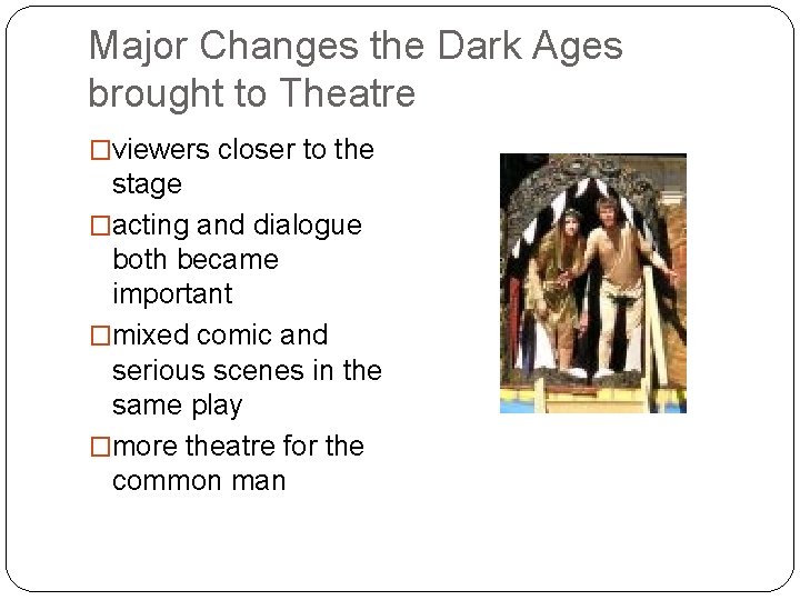 Major Changes the Dark Ages brought to Theatre �viewers closer to the stage �acting