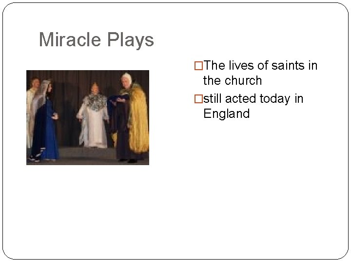 Miracle Plays �The lives of saints in the church �still acted today in England