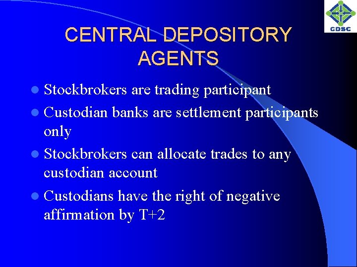 CENTRAL DEPOSITORY AGENTS l Stockbrokers are trading participant l Custodian banks are settlement participants