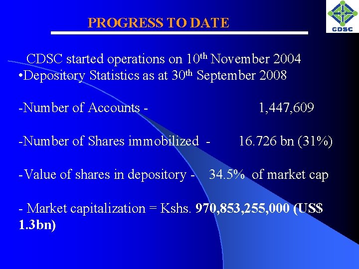 PROGRESS TO DATE • CDSC started operations on 10 th November 2004 • Depository