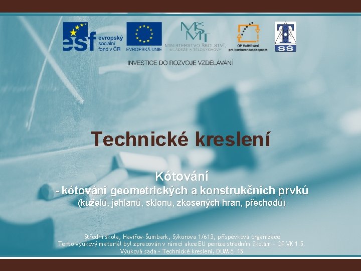 Technické kreslení Kótování - kótování geometrických a konstrukčních prvků (kuželů, jehlanů, sklonu, zkosených hran,