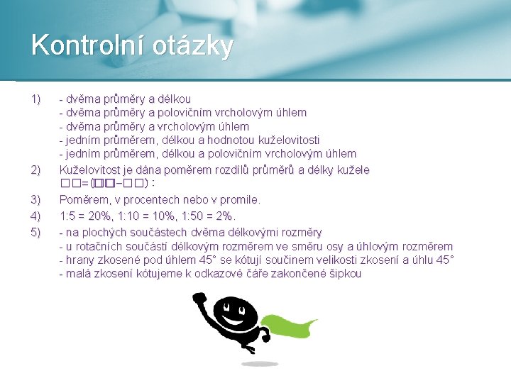 Kontrolní otázky 1) 2) 3) 4) 5) - dvěma průměry a délkou - dvěma
