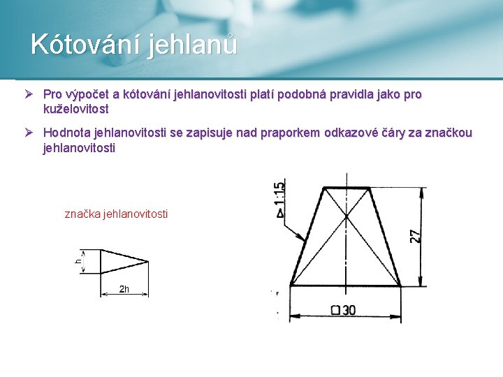 Kótování jehlanů Ø Pro výpočet a kótování jehlanovitosti platí podobná pravidla jako pro kuželovitost