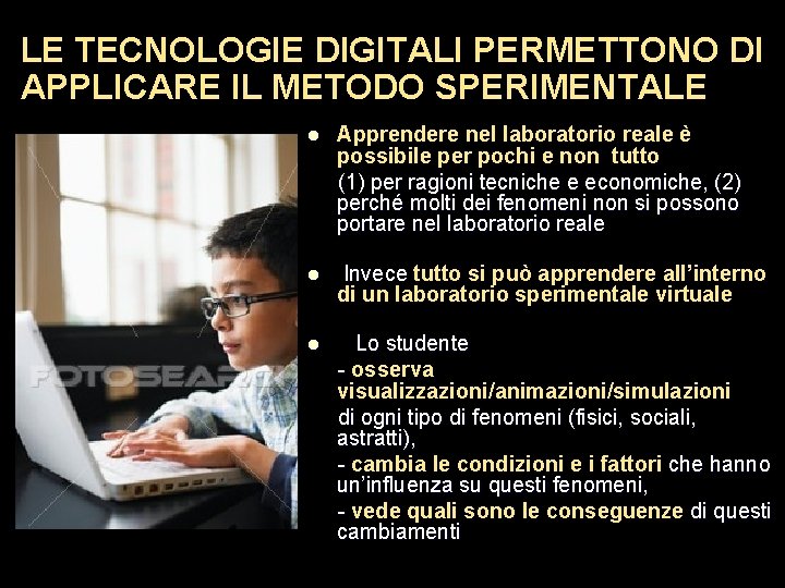 LE TECNOLOGIE DIGITALI PERMETTONO DI APPLICARE IL METODO SPERIMENTALE l Apprendere nel laboratorio reale LE TECNOLOGIE DIGITALI PERMETTONO DI APPLICARE IL METODO SPERIMENTALE l Apprendere nel laboratorio reale