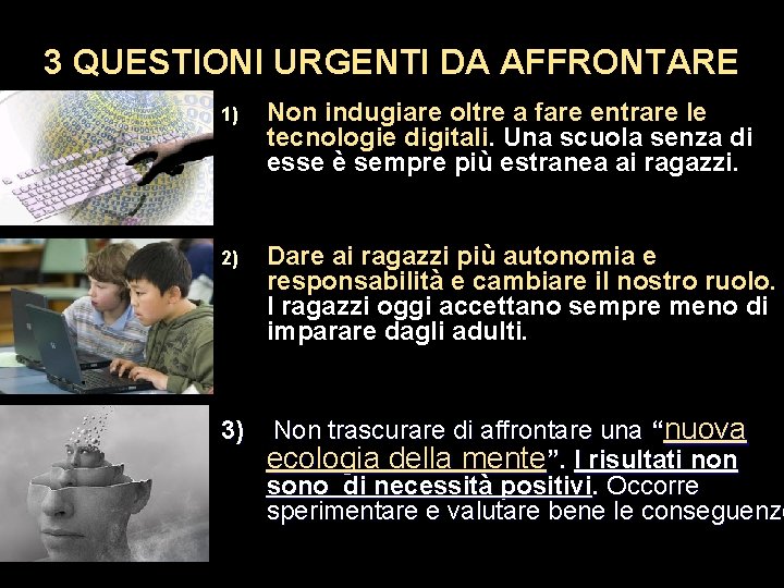 3 QUESTIONI URGENTI DA AFFRONTARE 1) Non indugiare oltre a fare entrare le tecnologie 3 QUESTIONI URGENTI DA AFFRONTARE 1) Non indugiare oltre a fare entrare le tecnologie