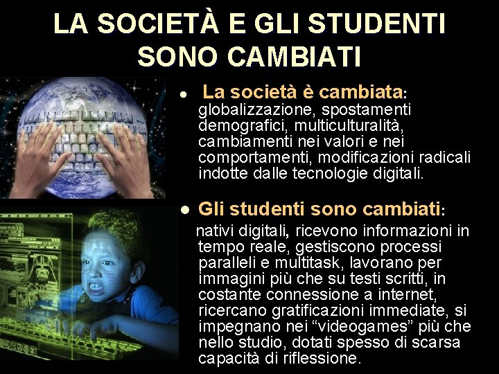 LA SOCIETÀ E GLI STUDENTI SONO CAMBIATI l l La società è cambiata: globalizzazione, LA SOCIETÀ E GLI STUDENTI SONO CAMBIATI l l La società è cambiata: globalizzazione,