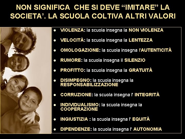 NON SIGNIFICA CHE SI DEVE “IMITARE” LA SOCIETA’. LA SCUOLA COLTIVA ALTRI VALORI l NON SIGNIFICA CHE SI DEVE “IMITARE” LA SOCIETA’. LA SCUOLA COLTIVA ALTRI VALORI l