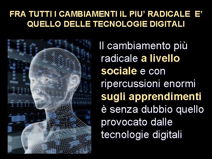 FRA TUTTI I CAMBIAMENTI IL PIU’ RADICALE E’ QUELLO DELLE TECNOLOGIE DIGITALI Il cambiamento FRA TUTTI I CAMBIAMENTI IL PIU’ RADICALE E’ QUELLO DELLE TECNOLOGIE DIGITALI Il cambiamento