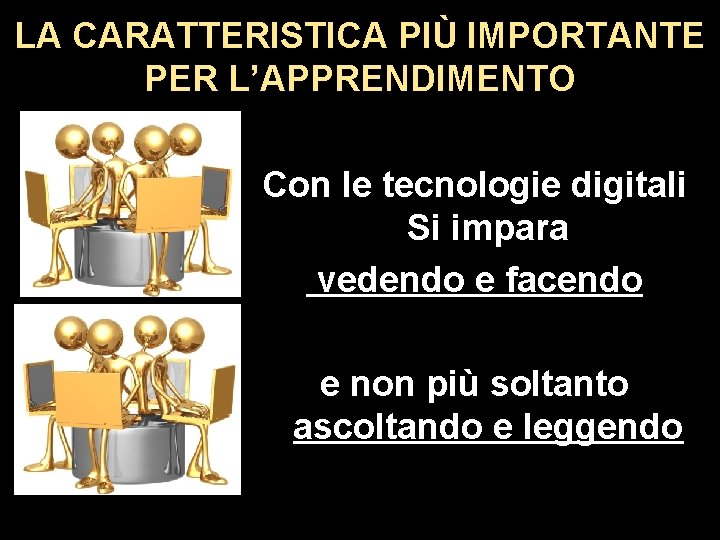 LA CARATTERISTICA PIÙ IMPORTANTE PER L’APPRENDIMENTO Con le tecnologie digitali Si impara vedendo e LA CARATTERISTICA PIÙ IMPORTANTE PER L’APPRENDIMENTO Con le tecnologie digitali Si impara vedendo e