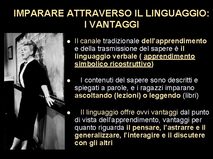 IMPARARE ATTRAVERSO IL LINGUAGGIO: I VANTAGGI l Il canale tradizionale dell’apprendimento e della trasmissione IMPARARE ATTRAVERSO IL LINGUAGGIO: I VANTAGGI l Il canale tradizionale dell’apprendimento e della trasmissione