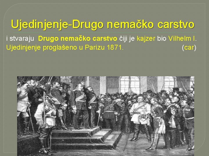 Ujedinjenje-Drugo nemačko carstvo i stvaraju Drugo nemačko carstvo čiji je kajzer bio Vilhelm I.
