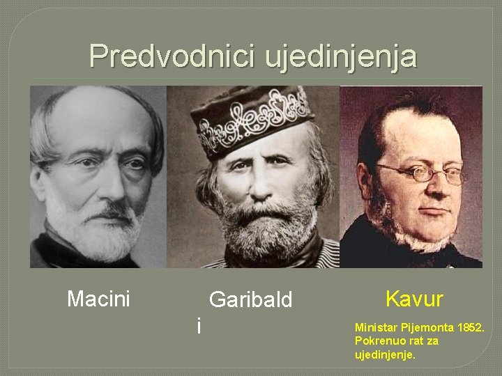 Predvodnici ujedinjenja Macini Garibald i Kavur Ministar Pijemonta 1852. Pokrenuo rat za ujedinjenje. 