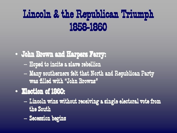 Lincoln & the Republican Triumph 1858 -1860 • John Brown and Harpers Ferry: –