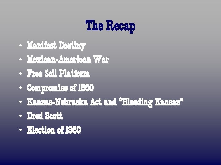 The Recap • • Manifest Destiny Mexican-American War Free Soil Platform Compromise of 1850