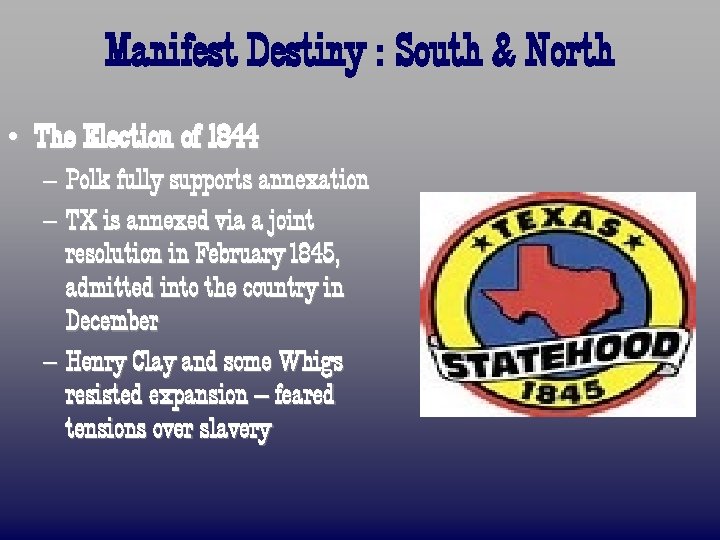 Manifest Destiny : South & North • The Election of 1844 – Polk fully