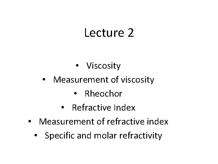 Lecture 2 • Viscosity • Measurement of viscosity • Rheochor • Refractive Index •