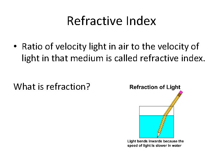 Refractive Index • Ratio of velocity light in air to the velocity of light