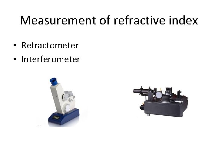 Measurement of refractive index • Refractometer • Interferometer 