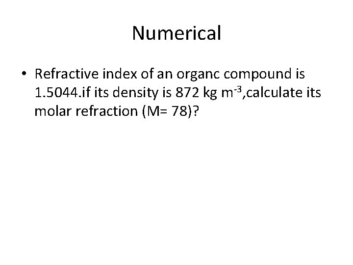 Numerical • Refractive index of an organc compound is 1. 5044. if its density