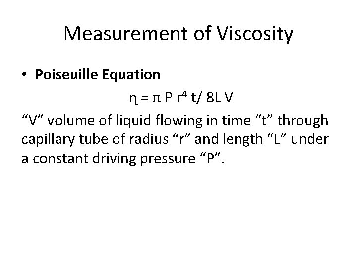 Measurement of Viscosity • Poiseuille Equation ɳ = π P r 4 t/ 8