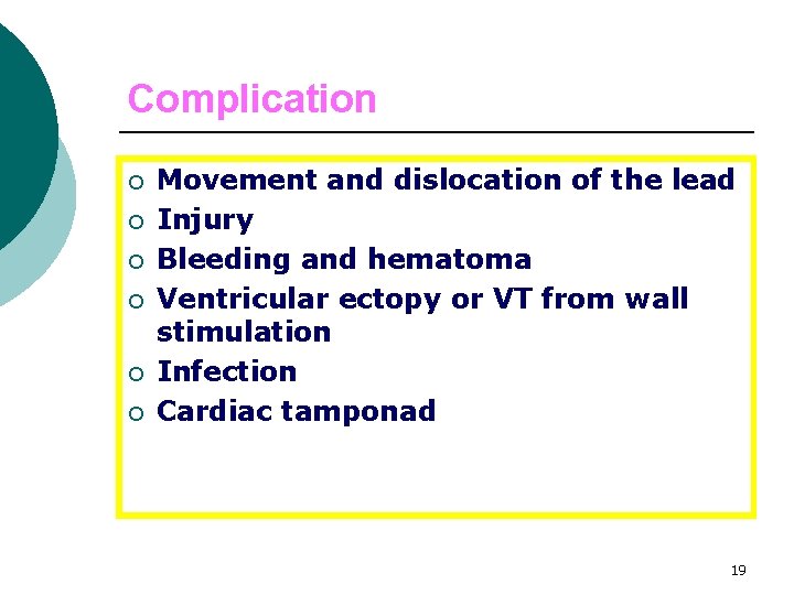 Complication ¡ ¡ ¡ Movement and dislocation of the lead Injury Bleeding and hematoma