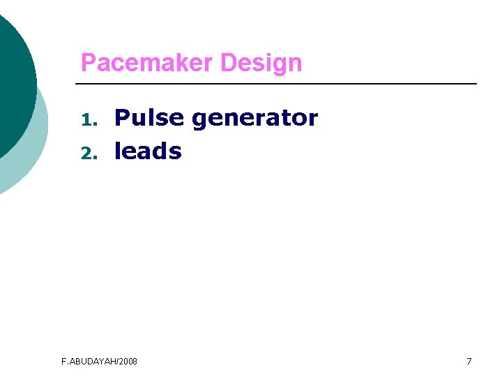 Pacemaker Design 1. 2. Pulse generator leads F. ABUDAYAH/2008 7 