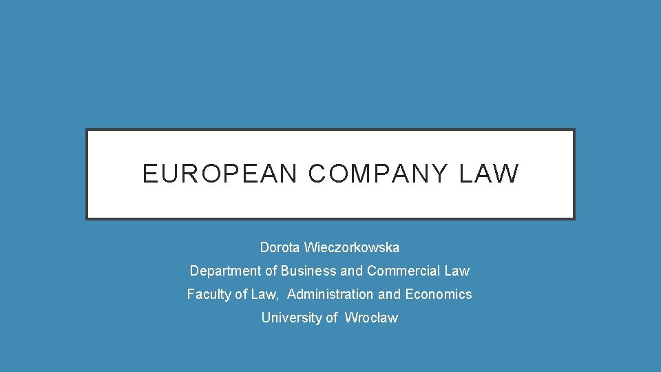 EUROPEAN COMPANY LAW Dorota Wieczorkowska Department of Business and Commercial Law Faculty of Law,