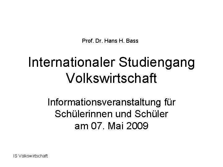 Prof. Dr. Hans H. Bass Internationaler Studiengang Volkswirtschaft Informationsveranstaltung für Schülerinnen und Schüler am