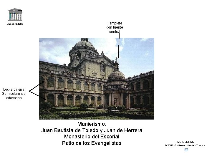Claseshistoria Templete con fuente central Doble galería Semicolumnas adosadas Manierismo. Juan Bautista de Toledo