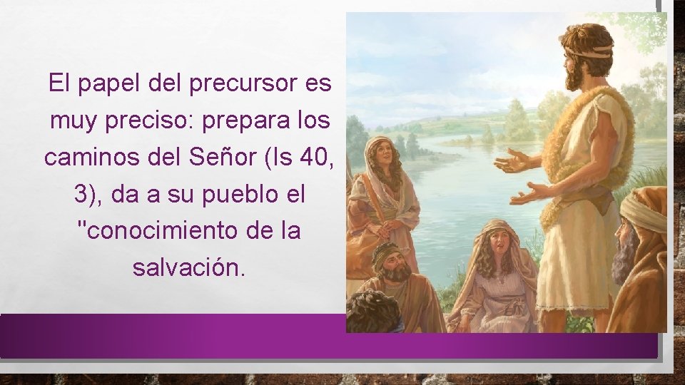 El papel del precursor es muy preciso: prepara los caminos del Señor (Is 40,