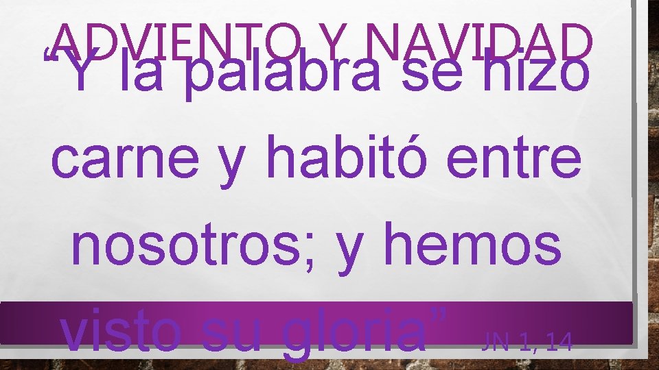 ADVIENTO Y NAVIDAD “Y la palabra se hizo carne y habitó entre nosotros; y