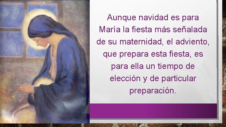 Aunque navidad es para María la fiesta más señalada de su maternidad, el adviento,