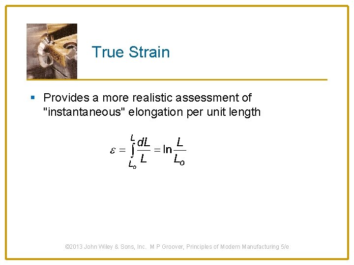True Strain § Provides a more realistic assessment of "instantaneous" elongation per unit length